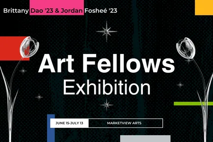 Art Fellows Exhibition Brittany Dao '23 and Jordan Fosheé '23